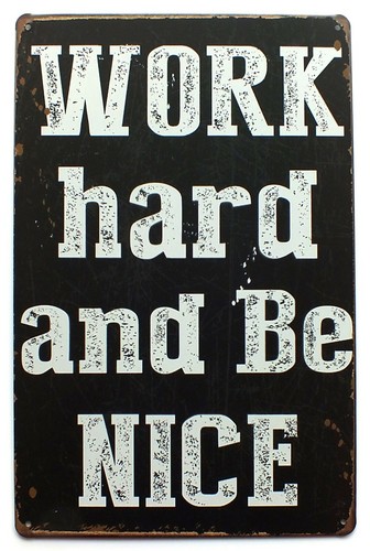 Work hard nice - nice, tin